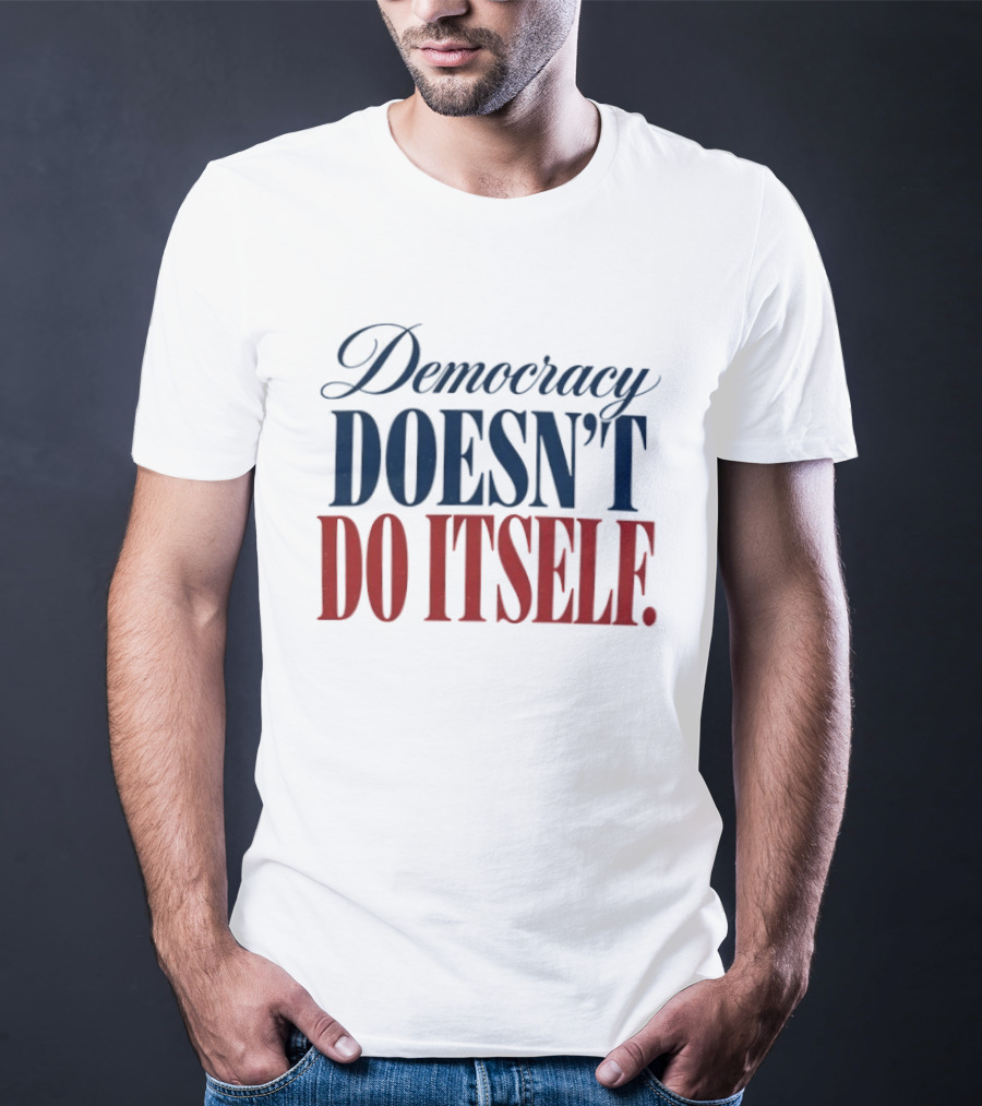 Democracy Doesn't Do Itself Inspirational T-Shirt