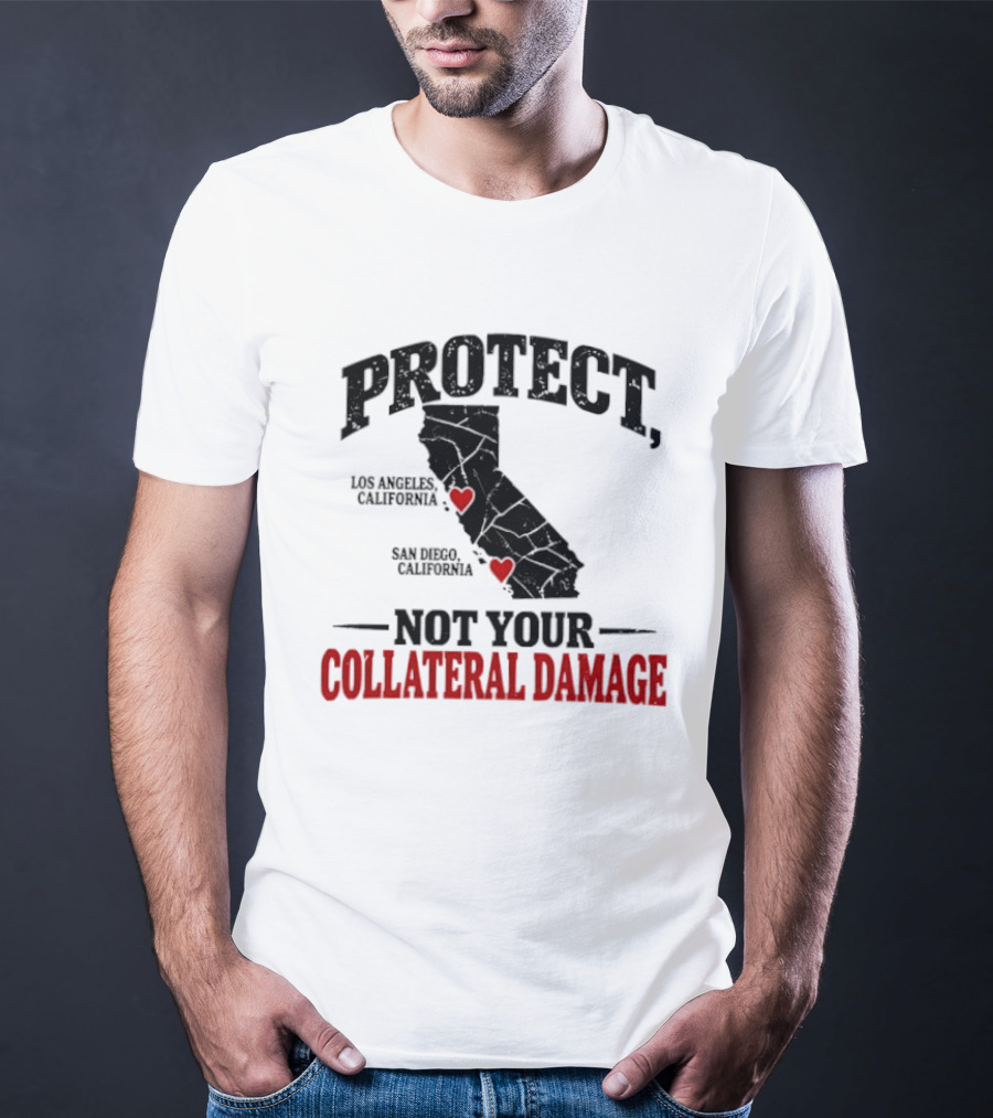 Protect California Los Angeles San Francisco Not Your Collateral Damage T-Shirt
