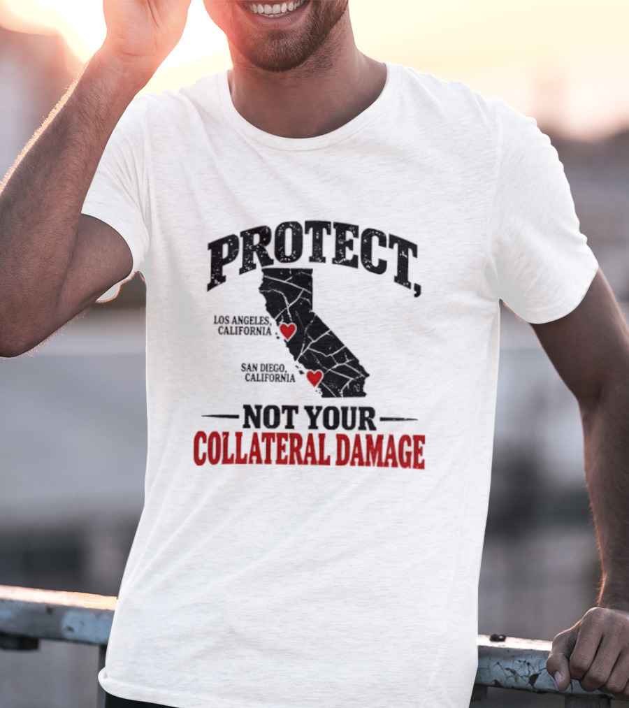 Protect California Los Angeles San Francisco Not Your Collateral Damage T-Shirt