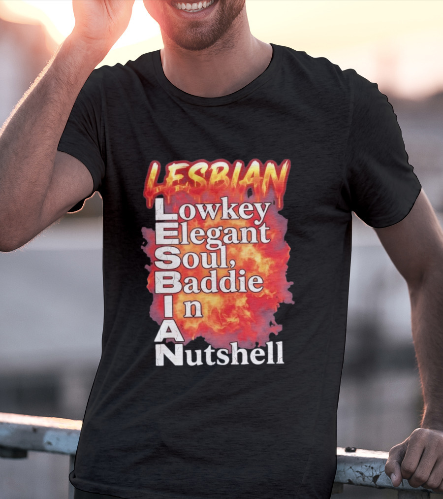 Lesbian Lowkey Elegant Soul Baddie In A Nutshell Fiery T-Shirt