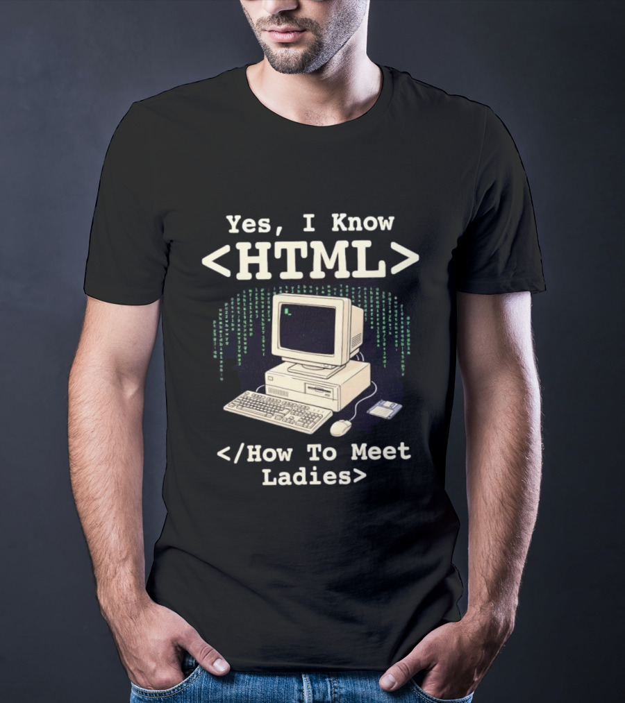 Yes I Know HTML How To Meet Ladies Vintage Computer Programmer Humor T-Shirt