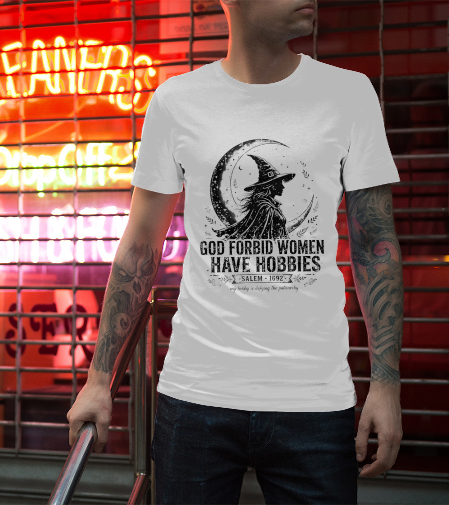 God Forbid Women Have Hobbies Salem 1692 Witch Defying The Patriarchy T-Shirt