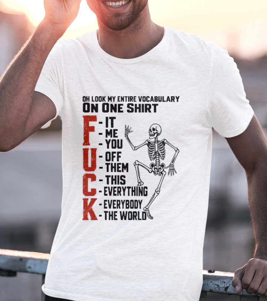 Oh Look My Entire Vocabulary On One Skeleton Dance It Me You Off Them This Everything Everybody The World T-Shirt