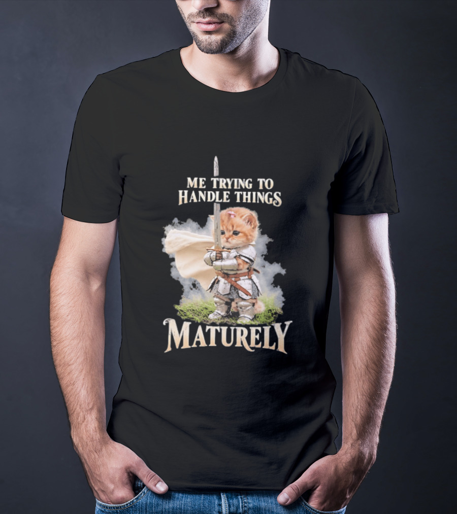 Me Trying To Handle Things Maturely Medieval Cat Knight T-Shirt