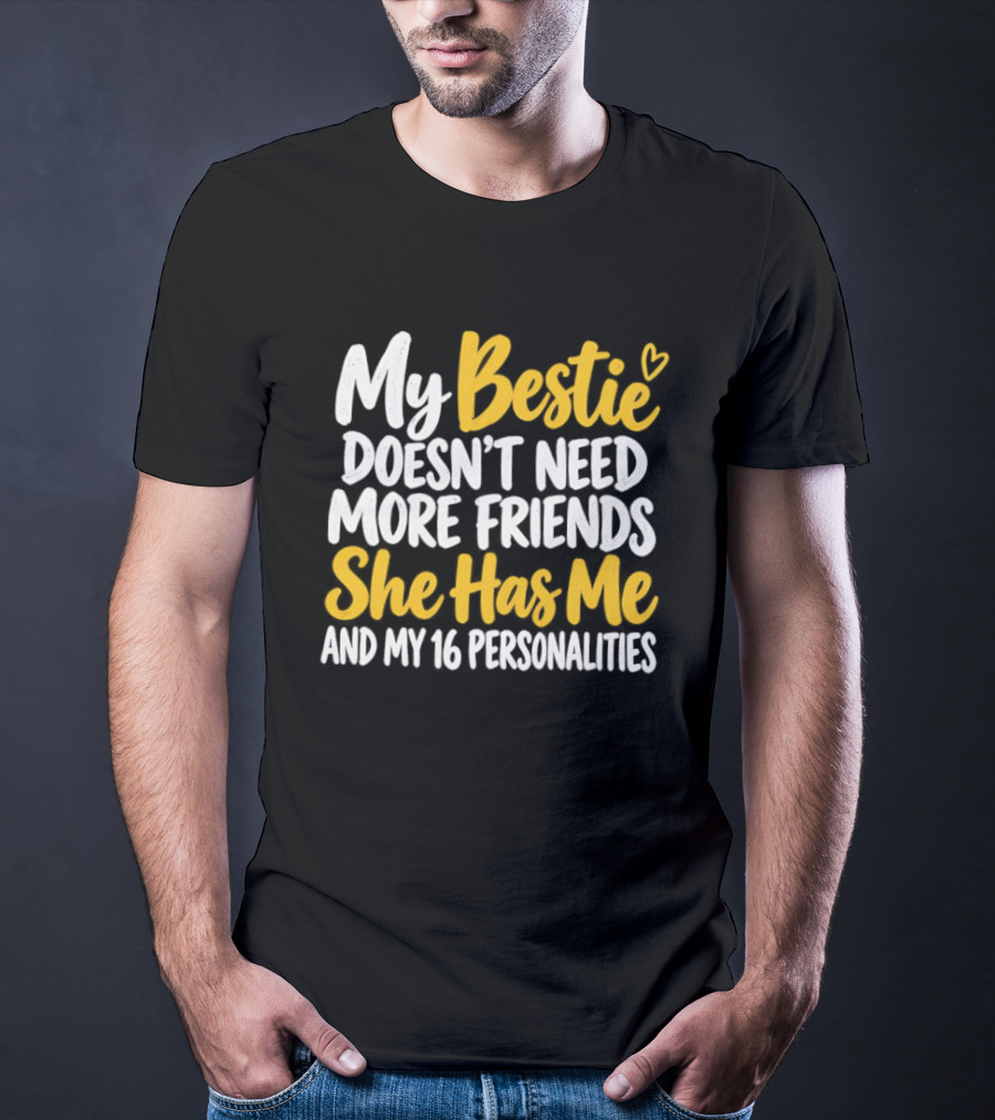 My Bestie Doesn't Need More Friends She Has Me And My 16 Personalities T-Shirt