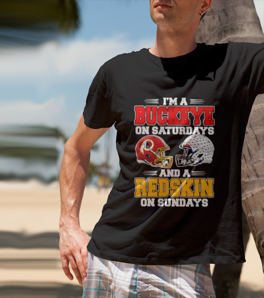 I'm A Buckeye On Saturdays And A Redskin On Sundays Football Loyalty T-Shirt