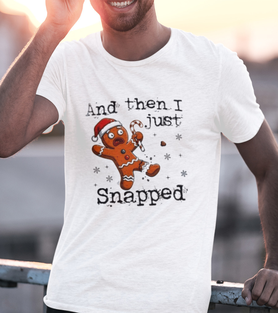 And Then I Just Snapped Gingerbread Man Christmas Santa Candy Cane T-Shirt