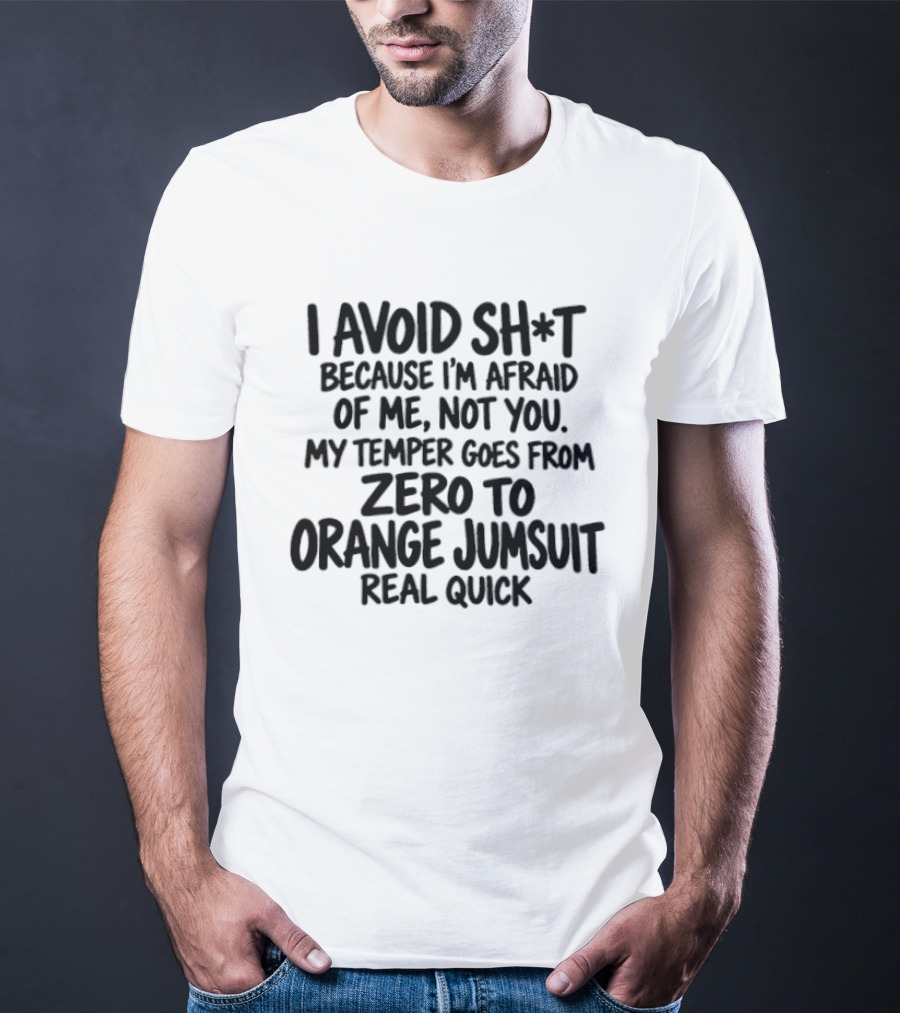 I Avoid Sh*t Because I'm Afraid Of Me Not You Temper Zero To Orange Jumpsuit Real Quick T-Shirt
