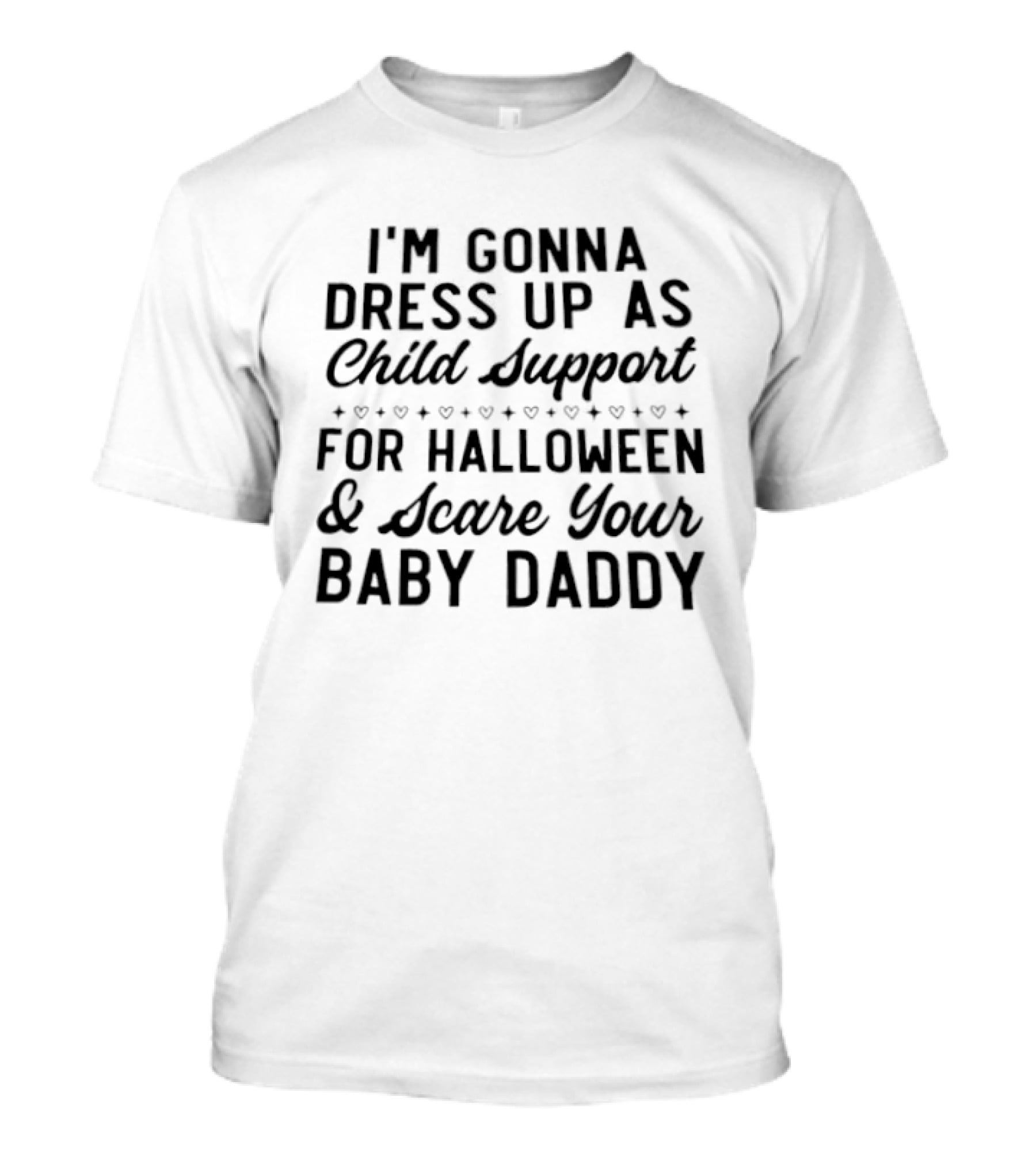 I'm Gonna Dress Up As Child Support For Halloween And Scare Your Baby Daddy T-Shirt