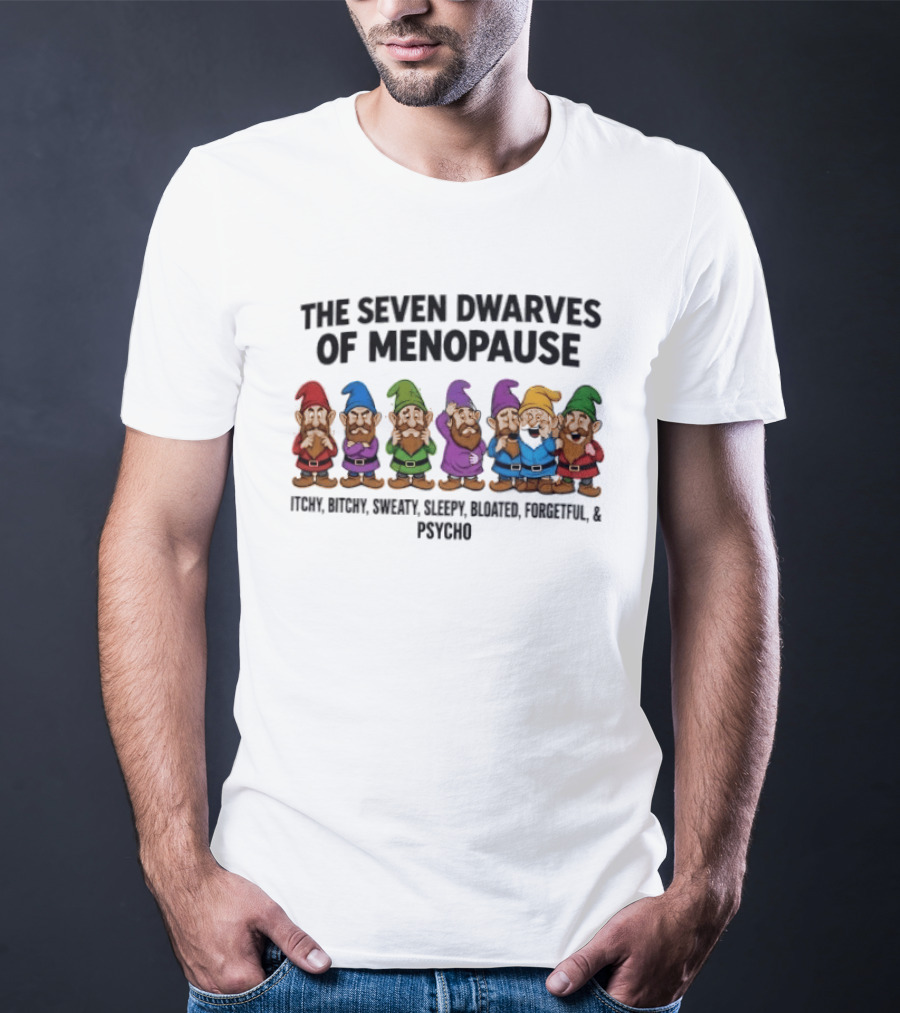 The Seven Dwarves Of Menopause Itchy Bitchy Sweaty Sleepy Bloated Forgetful Psycho T-Shirt