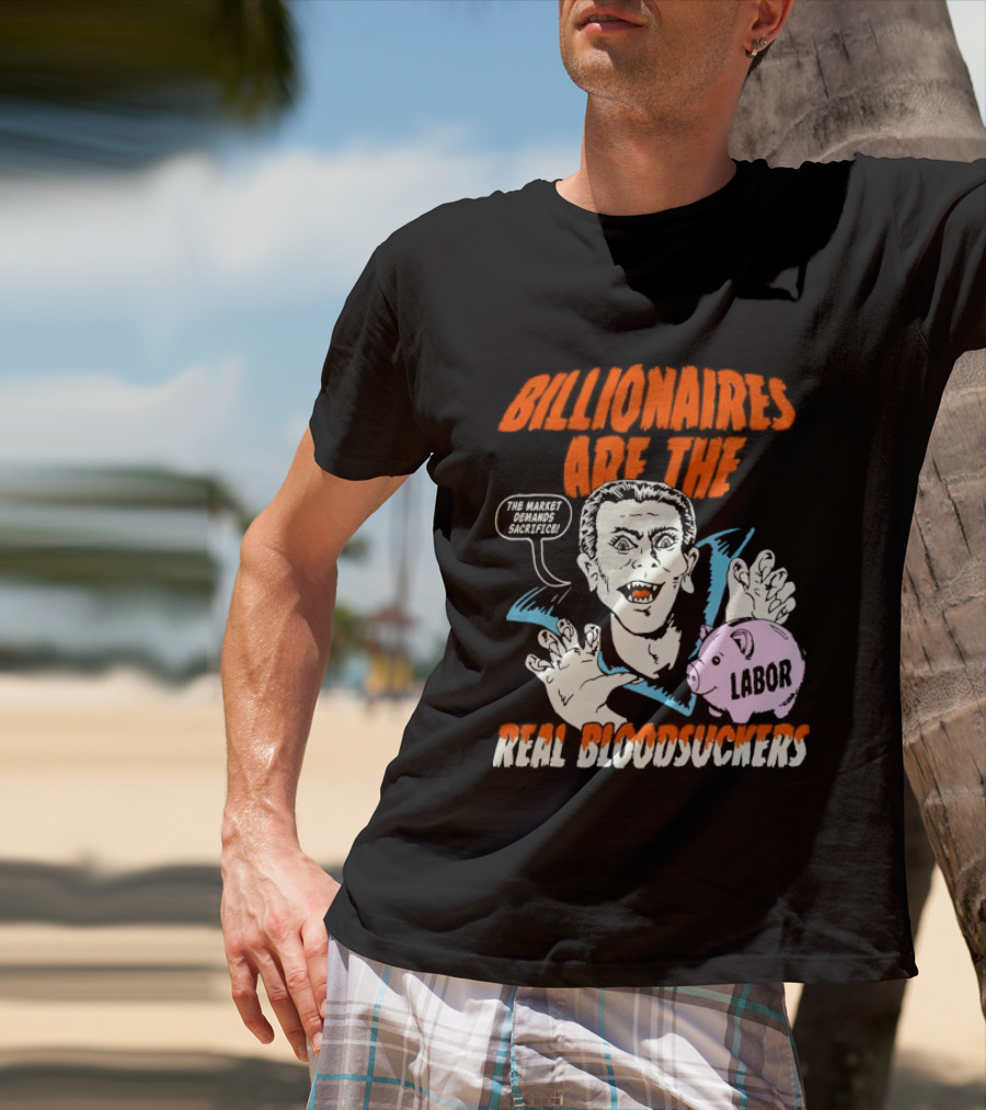 Billionaires Are The Real Bloodsuckers Labor Vampire T-Shirt