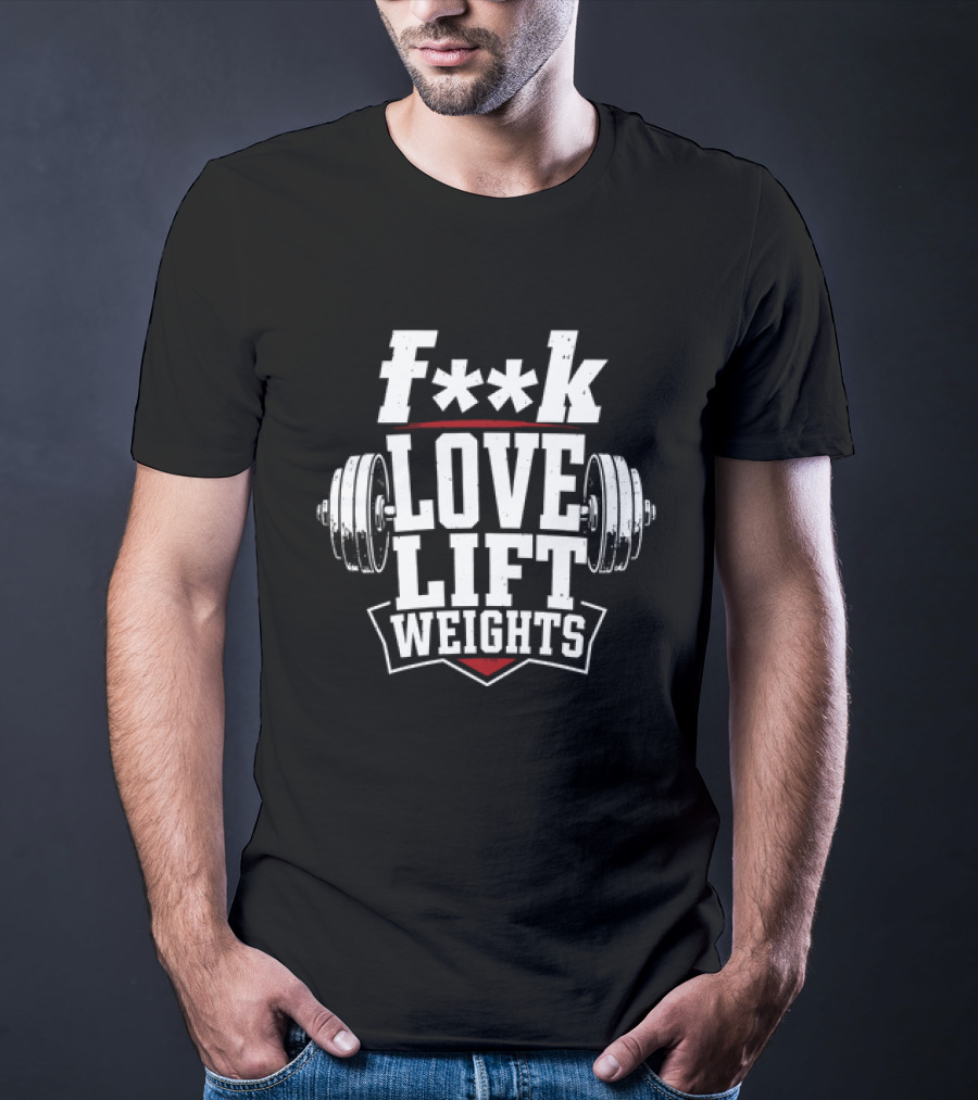 F**k Love Lift Weights Gym Motivation Barbell T-Shirt