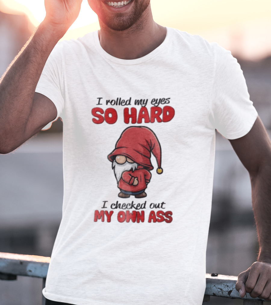 I Rolled My Eyes So Hard I Checked Out My Own Ass Gnome Red Hat T-Shirt