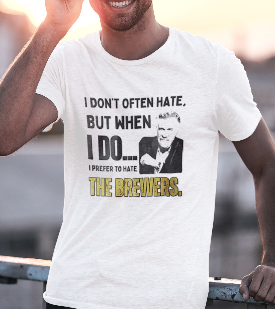 I Don't Often Hate But When I Do I Prefer To Hate The Brewers T-Shirt