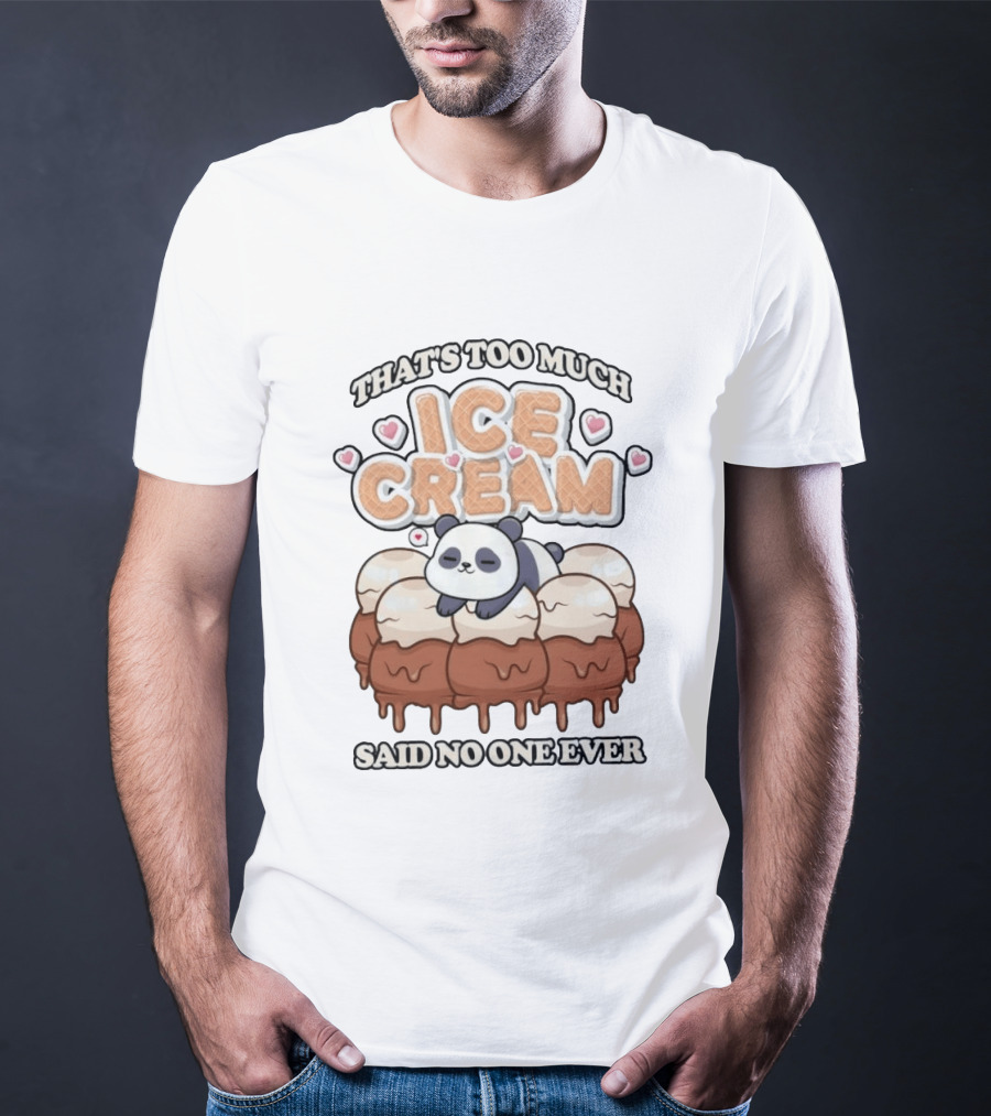 That's Too Much Ice Cream Said No One Ever Panda T-Shirt