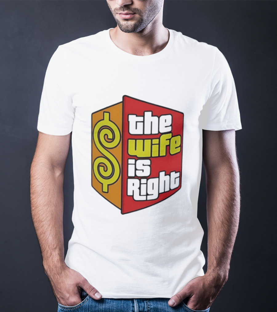The Wife Is Right Dollar Sign T-Shirt