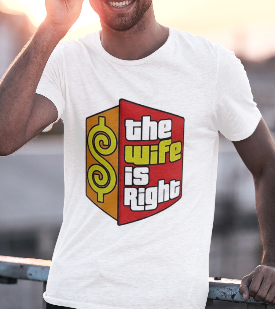 The Wife Is Right Dollar Sign T-Shirt