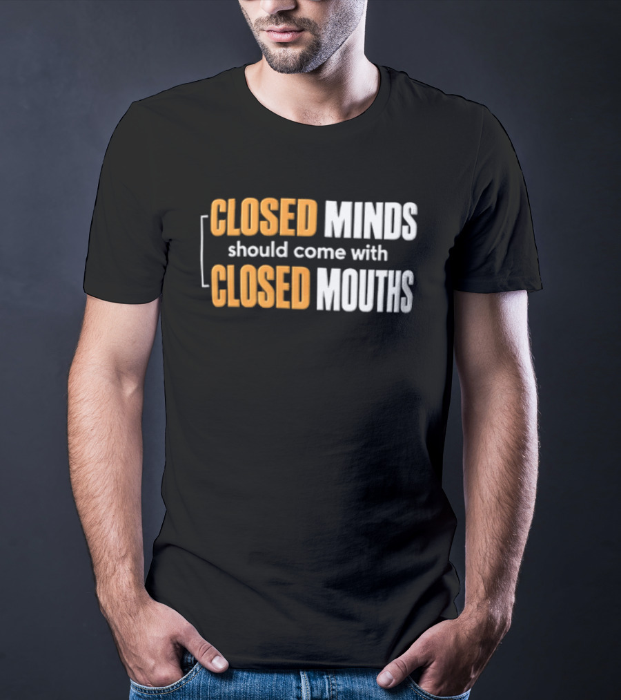 Closed Minds Should Come With Closed Mouths T-Shirt