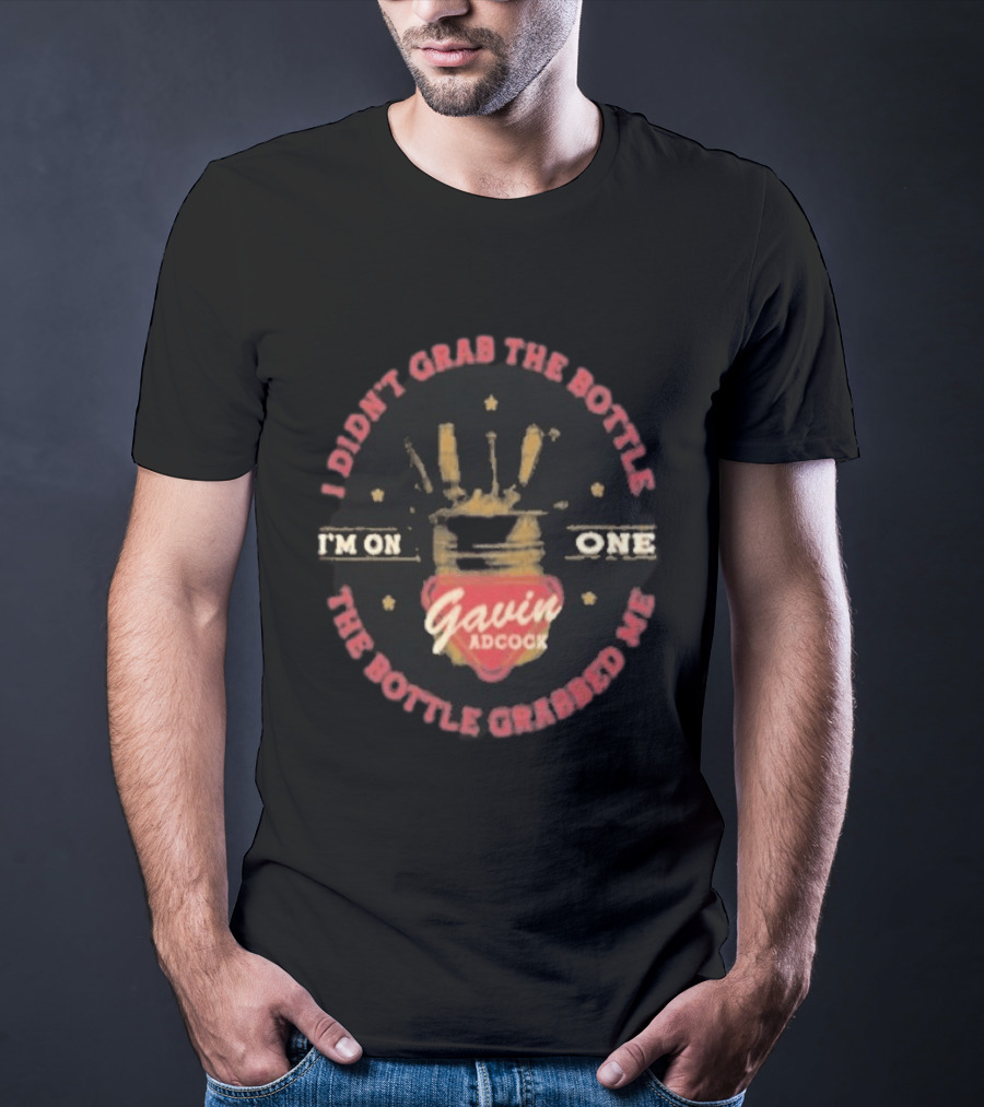 I'm On One Gavin Adcock I Didn't Grab The Bottle The Bottle Grabbed Me T-Shirt
