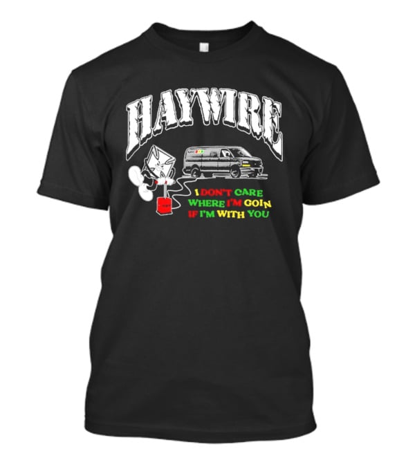 Haywire Interstate Love Affair TNT I Don't Care Where I'm Going If I'm With You T-Shirt