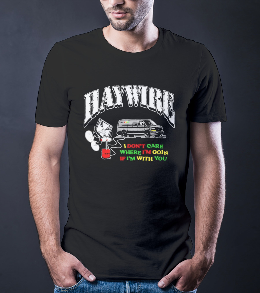 Haywire Interstate Love Affair TNT I Don't Care Where I'm Going If I'm With You T-Shirt