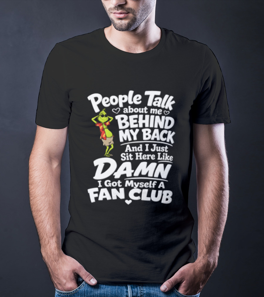 People Talk About Me Behind My Back And I Just Sit Here Like Damn I Got Myself A Fan Club T-Shirt