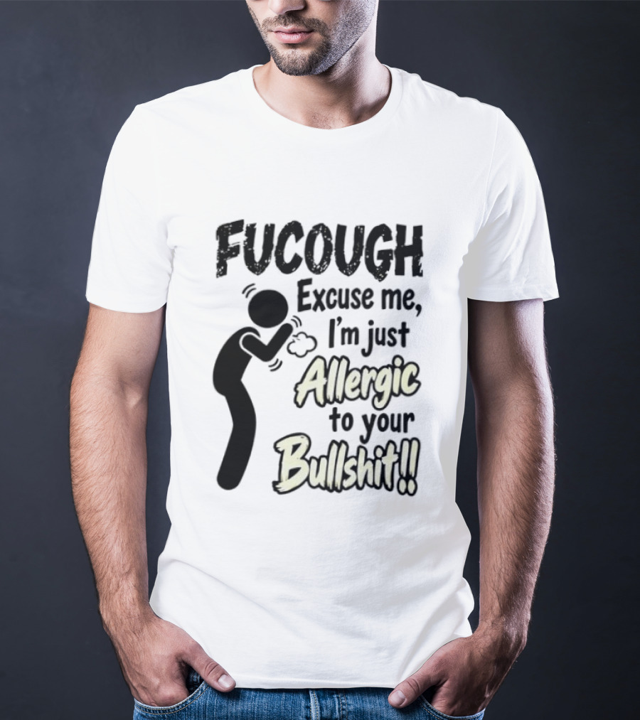 Fucough Excuse Me I'm Just Allergic To Your Bullshit Funny Coughing Stick Figure T-Shirt