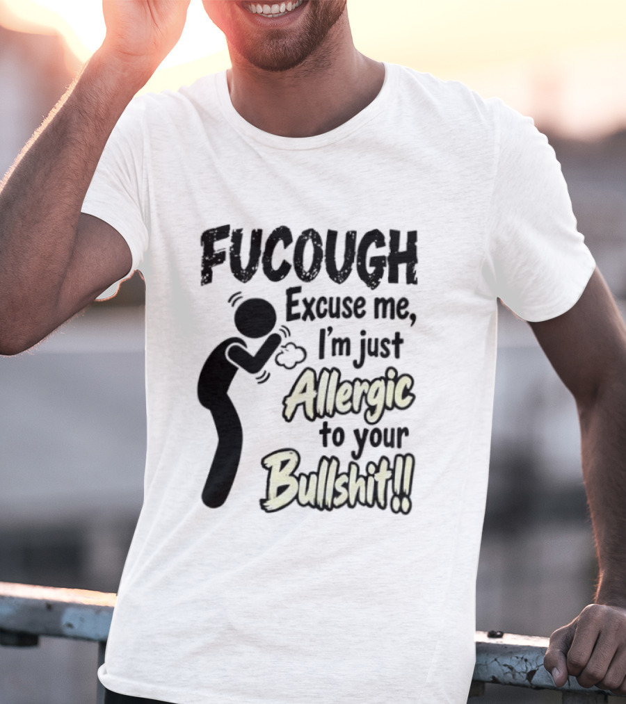 Fucough Excuse Me I'm Just Allergic To Your Bullshit Funny Coughing Stick Figure T-Shirt