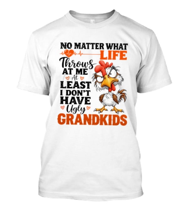 No Matter What Life Throws At Me Funny Ugly Grandkids Chicken T-Shirt