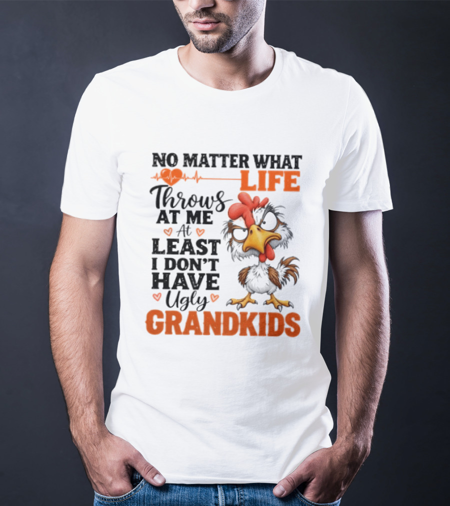 No Matter What Life Throws At Me Funny Ugly Grandkids Chicken T-Shirt