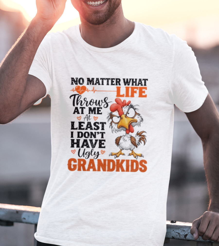 No Matter What Life Throws At Me Funny Ugly Grandkids Chicken T-Shirt