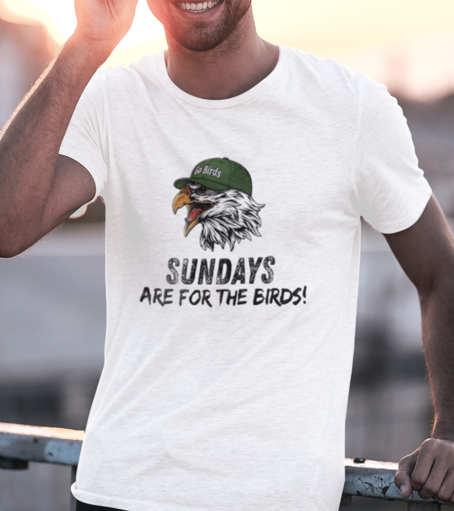 Go Birds Eagle Sundays Are For The Birds Football T-Shirt