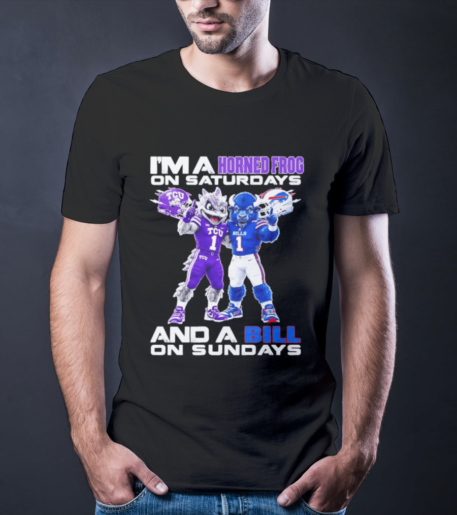 I'm A Horned Frog On Saturdays And A Bill On Sundays TCU Buffalo Bills T-Shirt