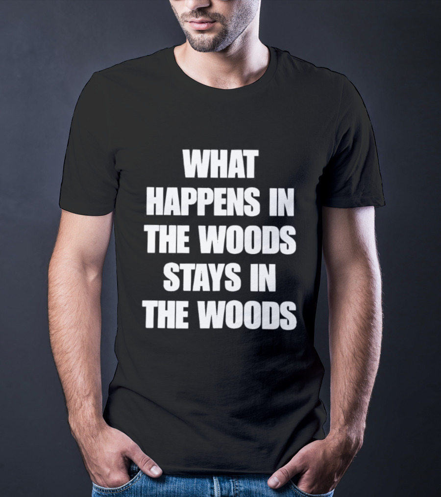 What Happens In The Woods Stays In The Woods Forest Adventure Phrase T-Shirt
