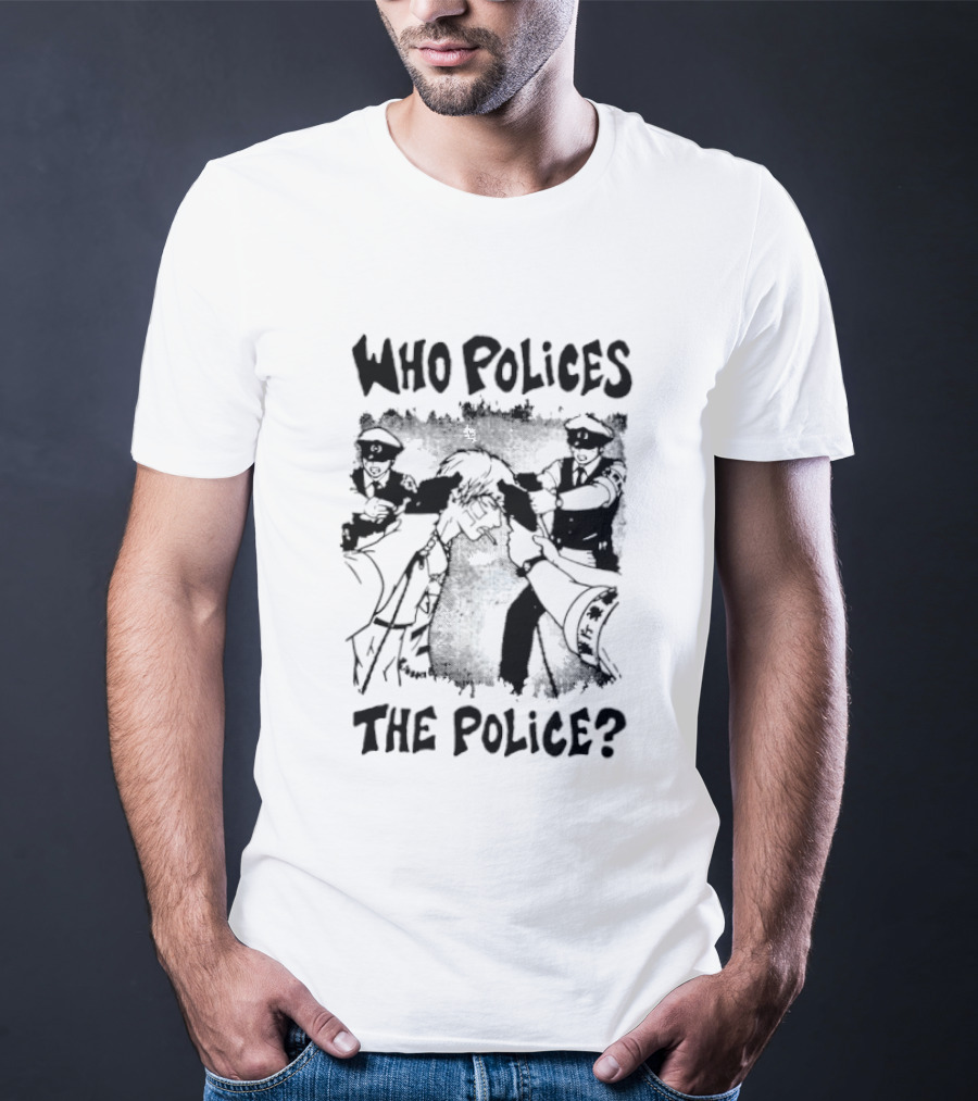 Who Polices The Police Protest Activism T-Shirt