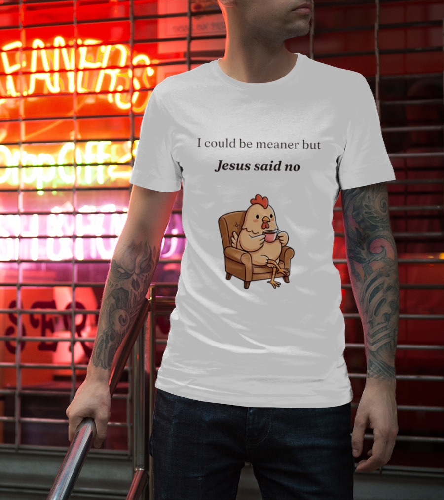 I Could Be Meaner But Jesus Said No Chicken Sitting Chair Coffee T-Shirt