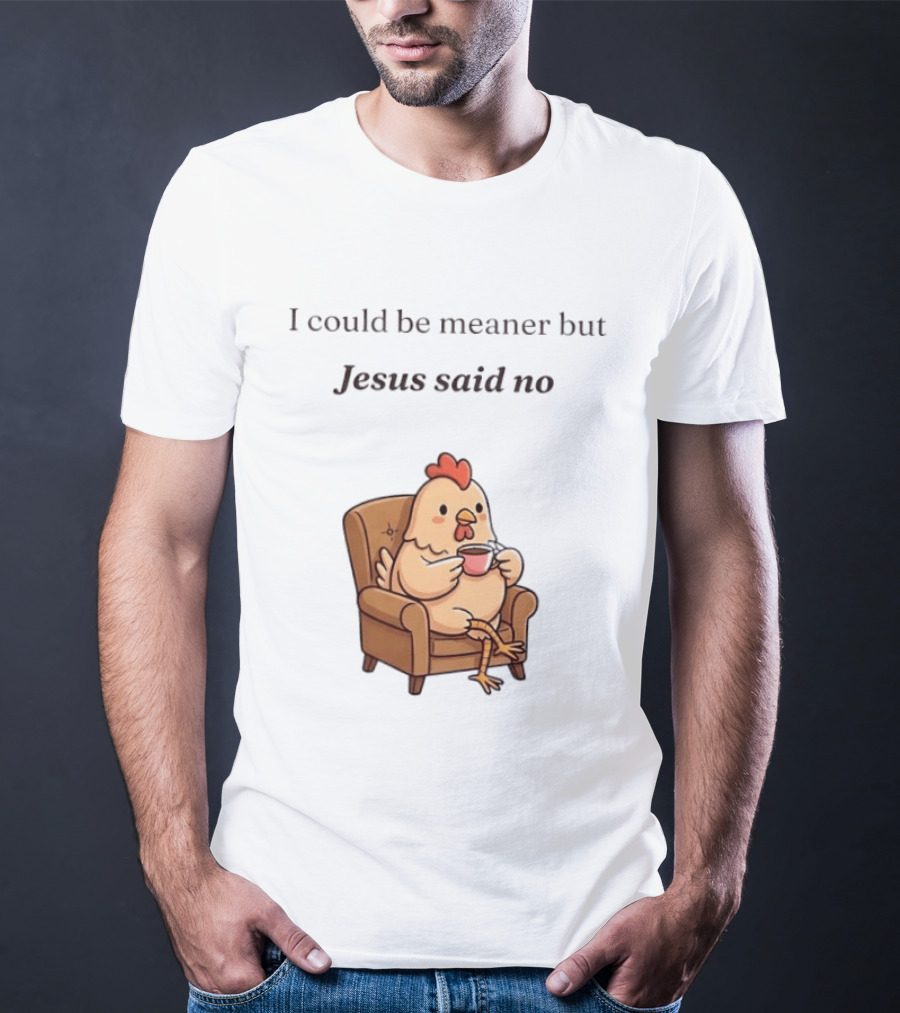 I Could Be Meaner But Jesus Said No Chicken Sitting Chair Coffee T-Shirt