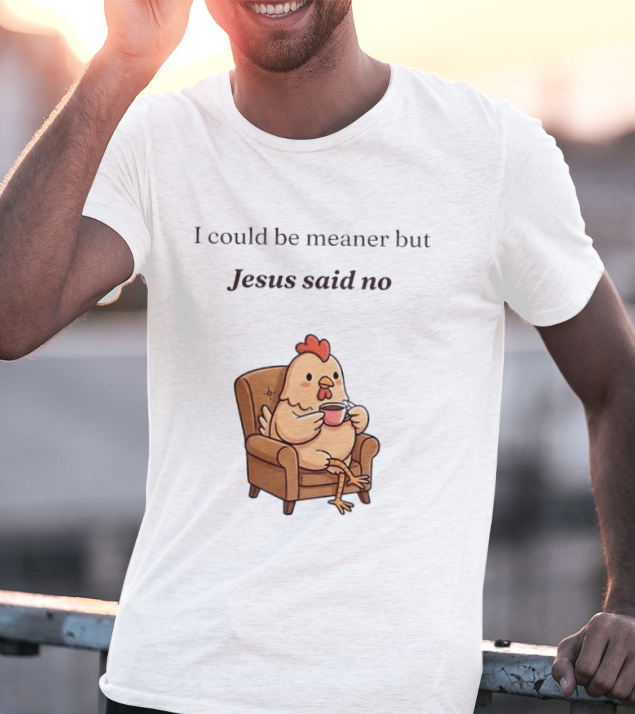 I Could Be Meaner But Jesus Said No Chicken Sitting Chair Coffee T-Shirt