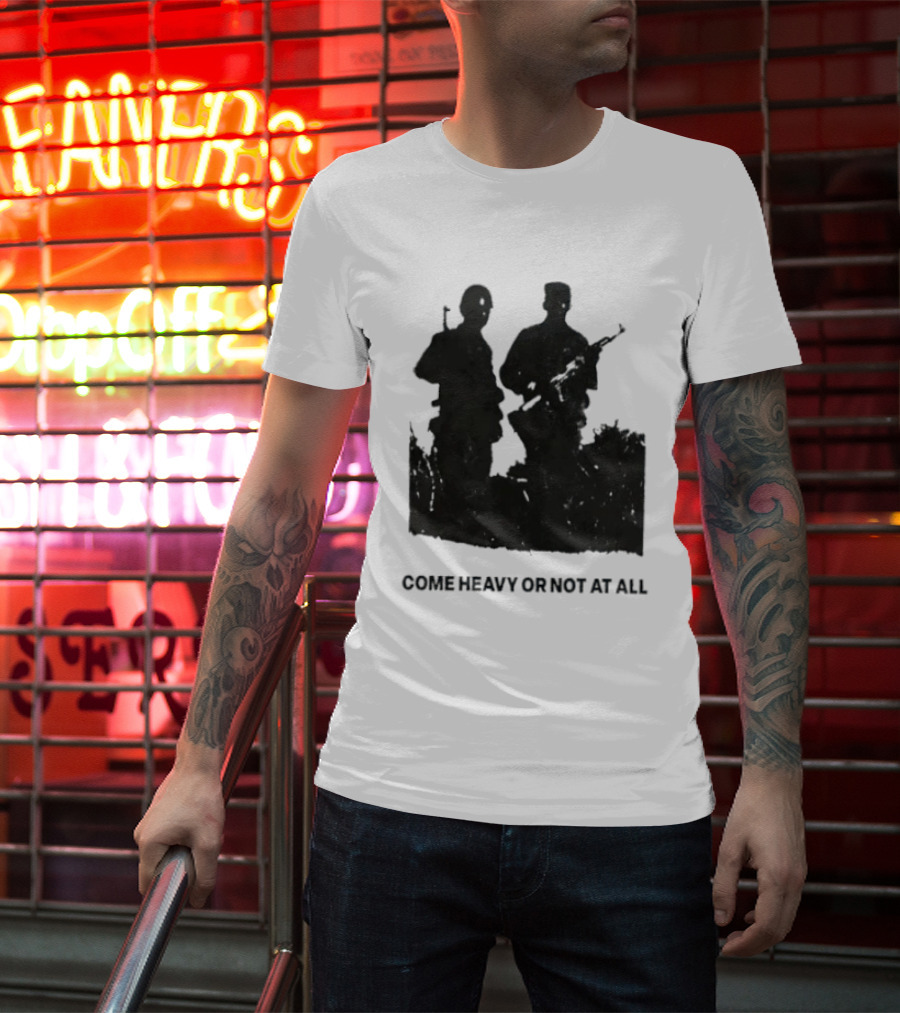 Come Heavy Or Not At All Military Soldiers With Weapons T-Shirt