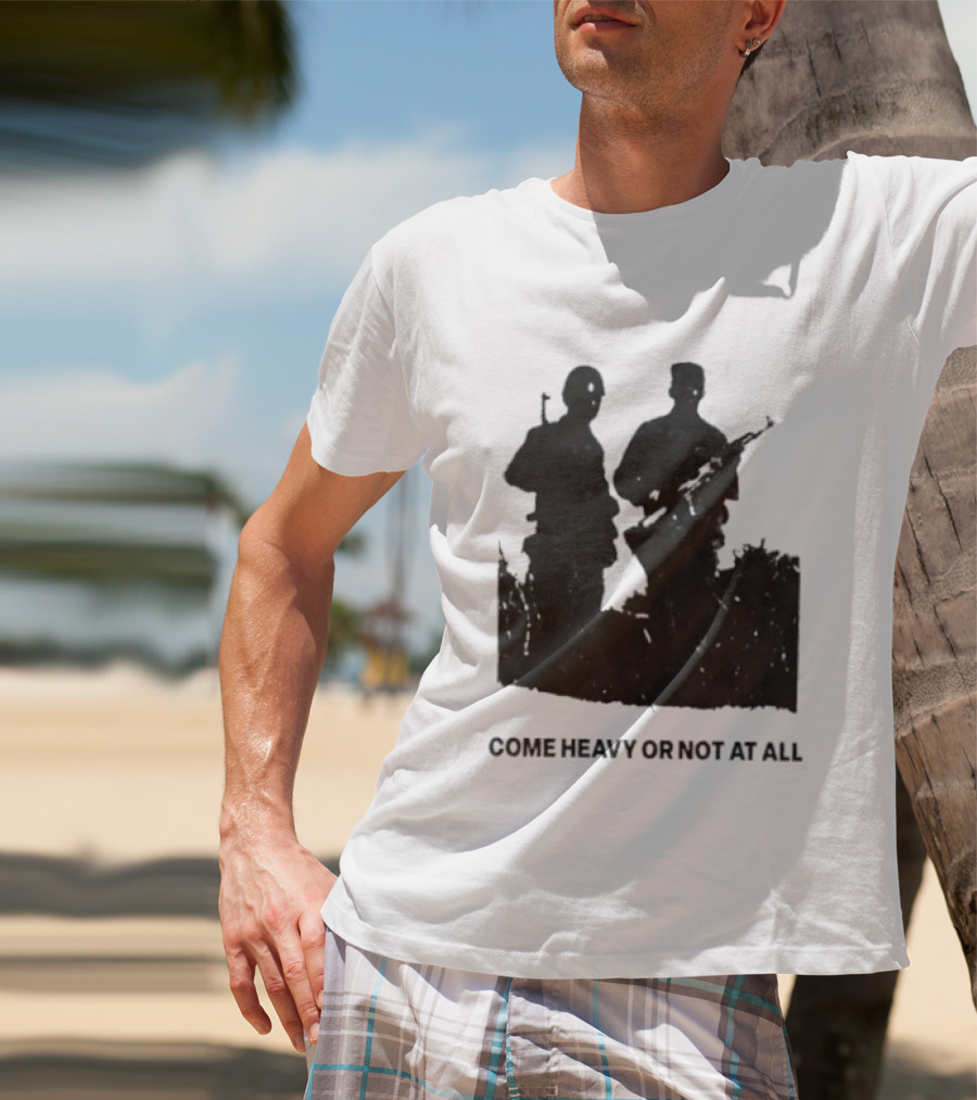 Come Heavy Or Not At All Military Soldiers With Weapons T-Shirt