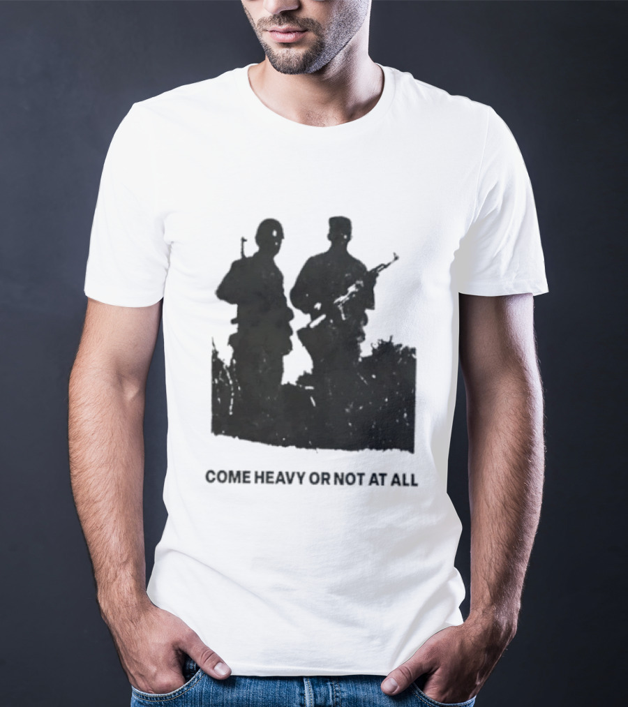 Come Heavy Or Not At All Military Soldiers With Weapons T-Shirt