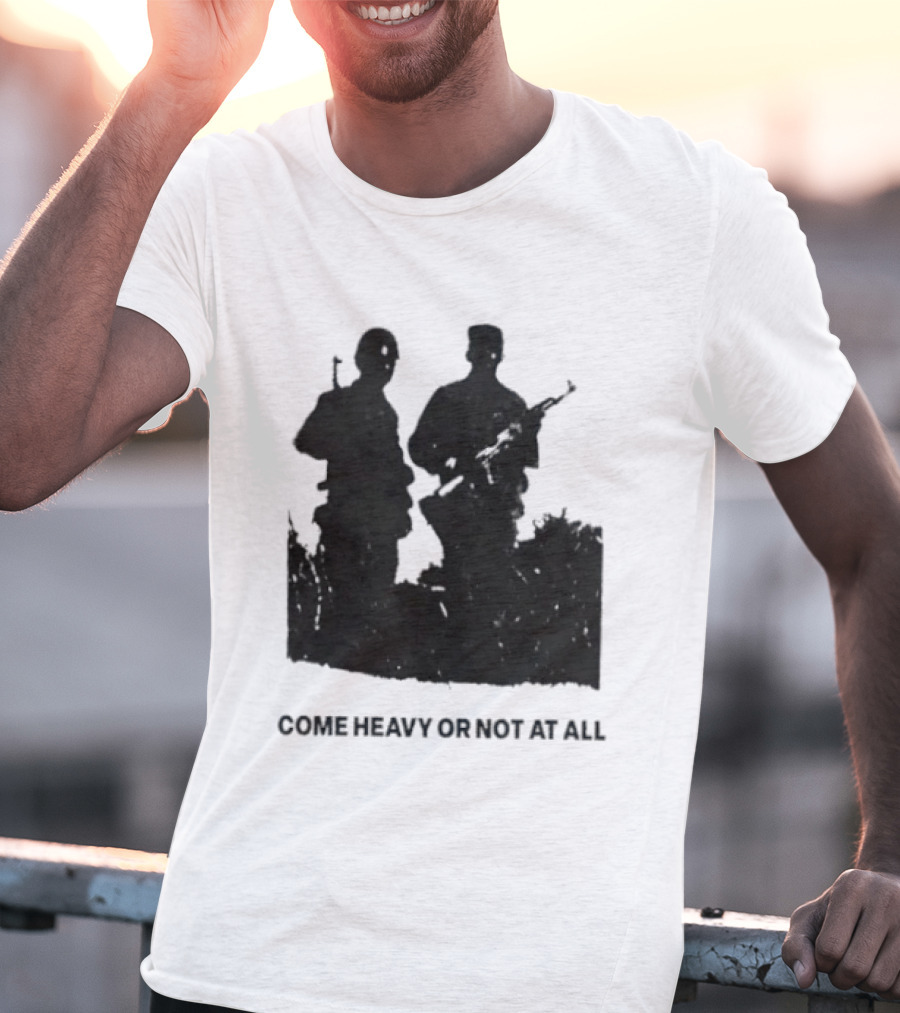 Come Heavy Or Not At All Military Soldiers With Weapons T-Shirt