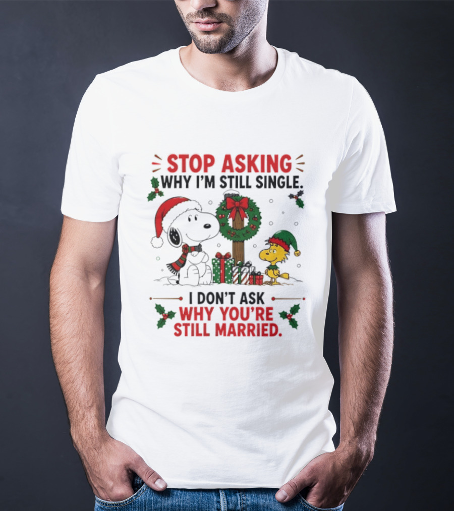 Stop Asking Why I'm Still Single Snoopy Christmas Wreath I Don't Ask Why You're Still Married T-Shirt