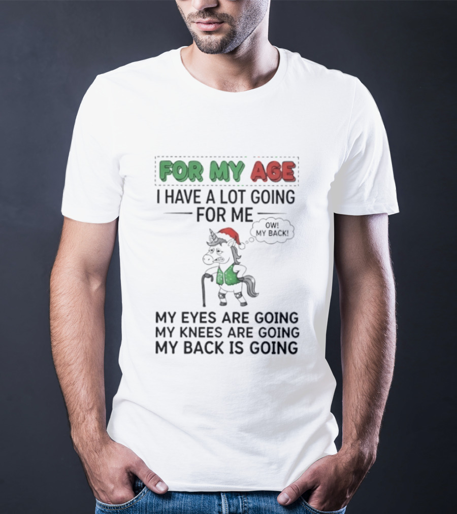 For My Age I Have A Lot Going For Me My Eyes My Knees My Back Pajama Unicorn T-Shirt