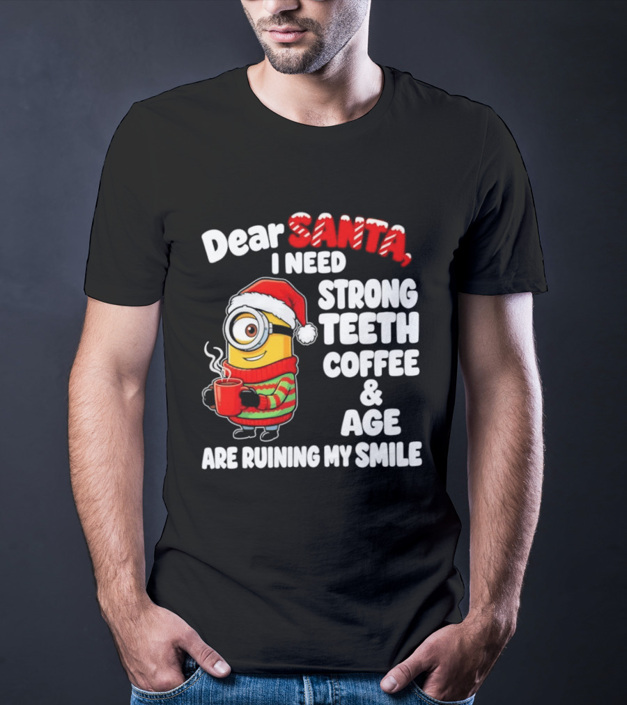 Minion Dear Santa I Need Strong Teeth Coffee And Age Are Ruining My Smile T-Shirt