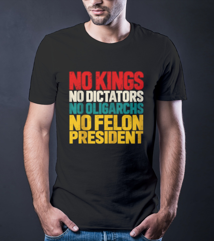 No Kings No Dictators No Oligarchs No Felon President Political T-Shirt