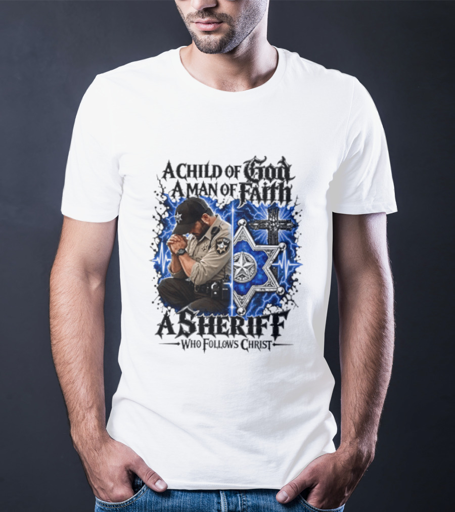 A Child Of God A Man Of Faith A Sheriff Who Follows Christ Praying Law Enforcement Christian Faith T-Shirt