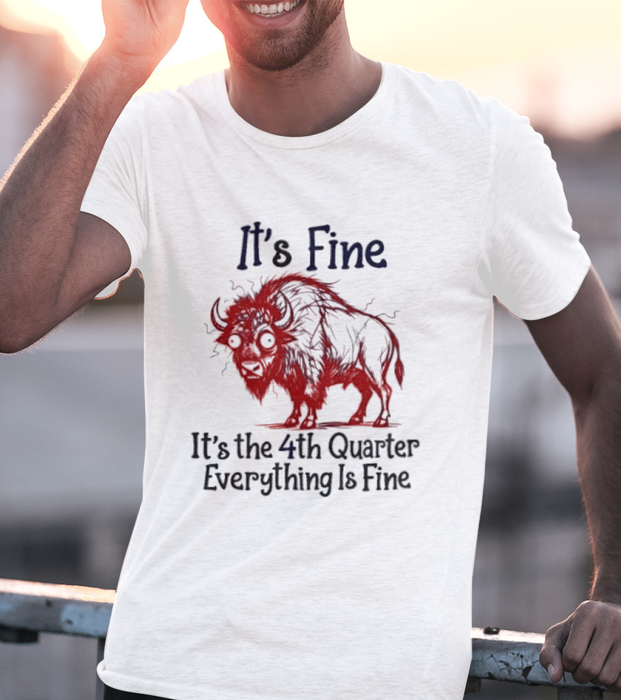 It's Fine It's The 4th Quarter Everything Is Fine Buffalo Bison T-Shirt