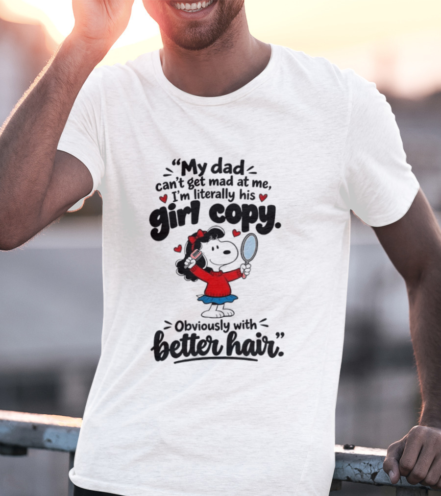 My Dad Can't Get Mad At Me I'm His Girl Copy Obsessed With Better Hair T-Shirt