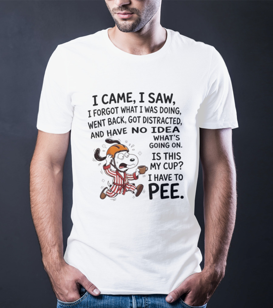 Snoopy I Came I Saw I Forgot What I Was Doing Went Back Got Distracted No Idea Is This My Cup I Have To Pee T-Shirt